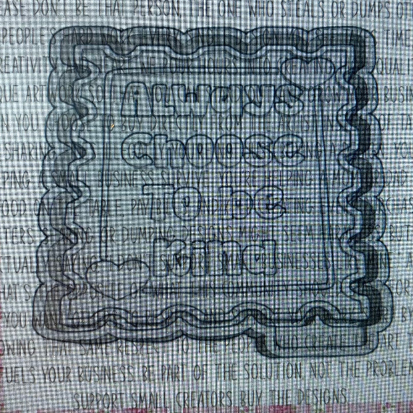 Always Choose to Be Kind Mold