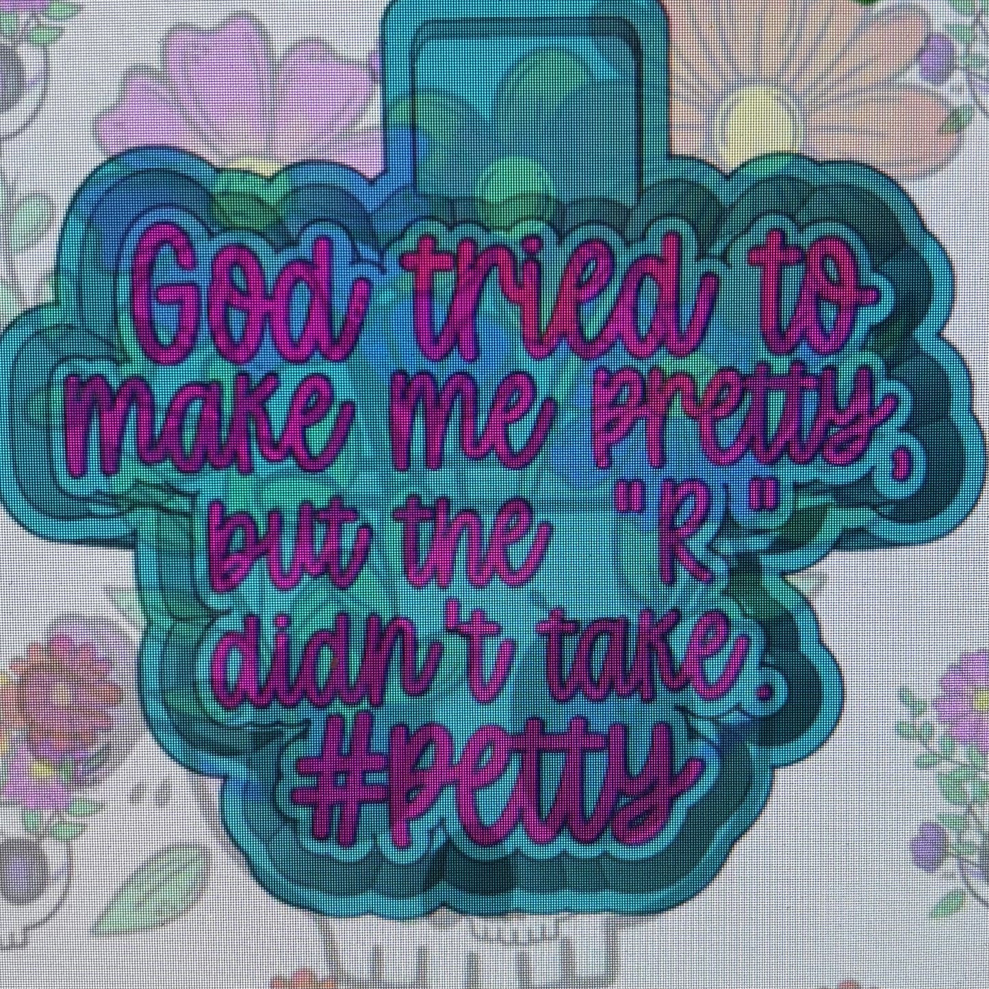 God Tried To Make Me Pretty Mold