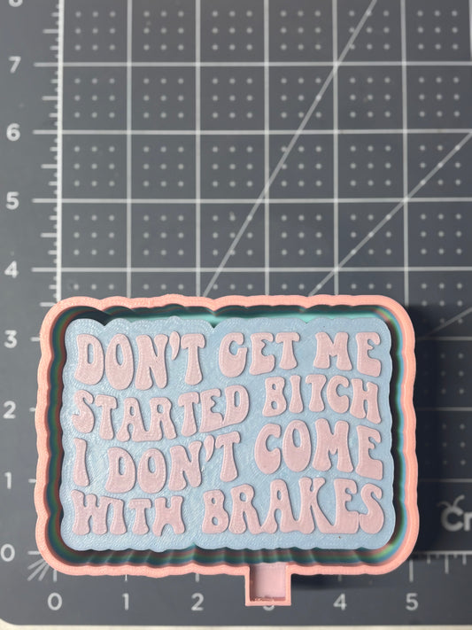 Don’t Get me Started Bi&/h I Don’t Come With Breaks Mold