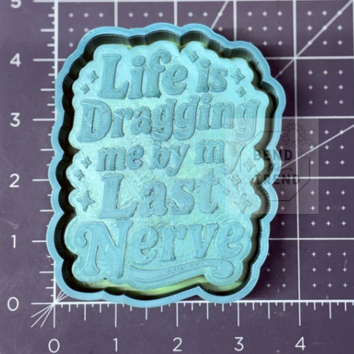 Life is grabbing me by my last Nerve Mold