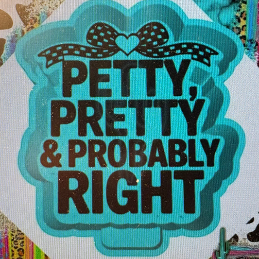 Petty Pretty & Probably Right Mold