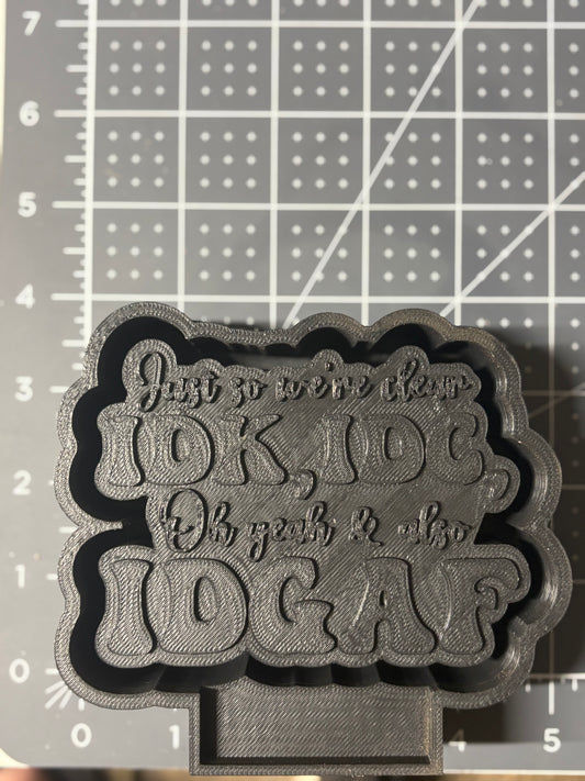 Just so we’re clear, IDK, IDC, Ohh yeah & also IDGAF Mold
