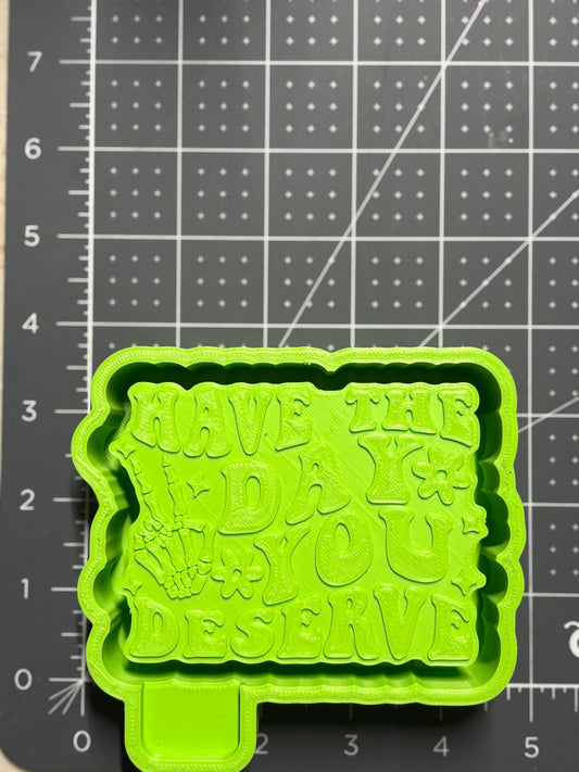 Have the day you Deserve Mold