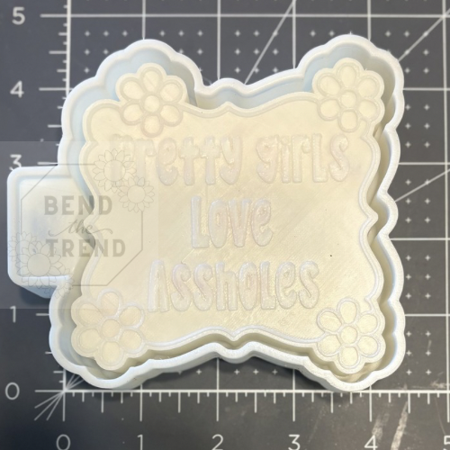 Pretty Girls Love A$$holes  Mold