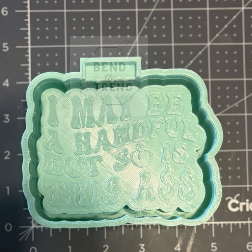 I May Be A Handful But So Is This A$$ Mold